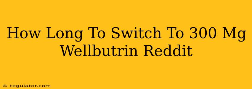 How Long To Switch To 300 Mg Wellbutrin Reddit