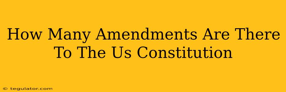 How Many Amendments Are There To The Us Constitution