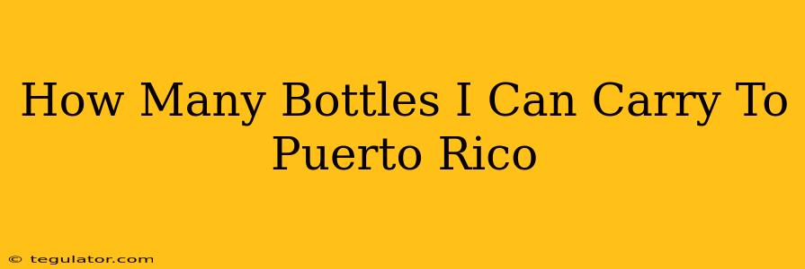 How Many Bottles I Can Carry To Puerto Rico