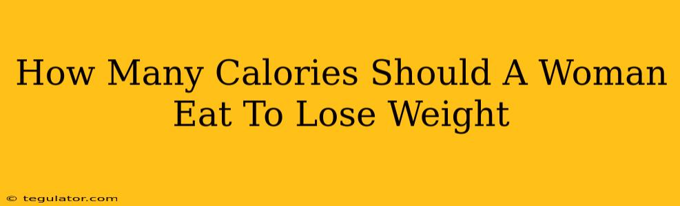 How Many Calories Should A Woman Eat To Lose Weight