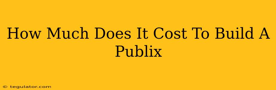 How Much Does It Cost To Build A Publix