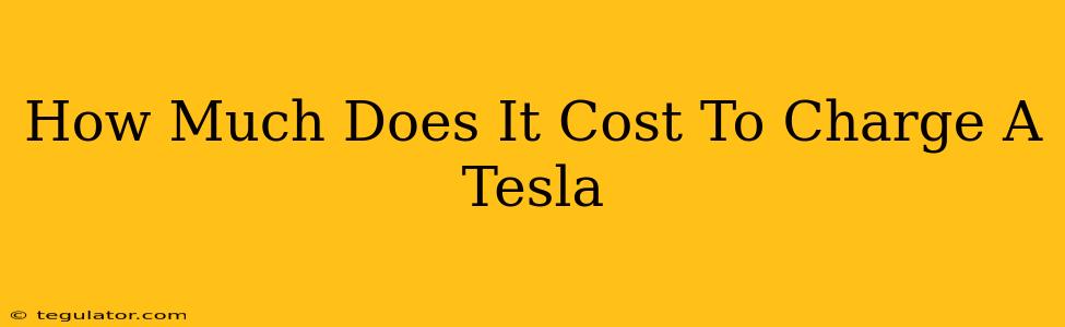 How Much Does It Cost To Charge A Tesla