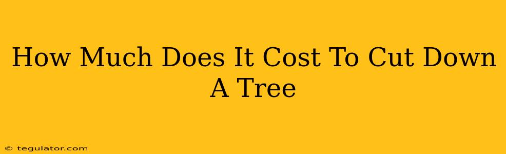 How Much Does It Cost To Cut Down A Tree