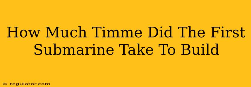 How Much Timme Did The First Submarine Take To Build