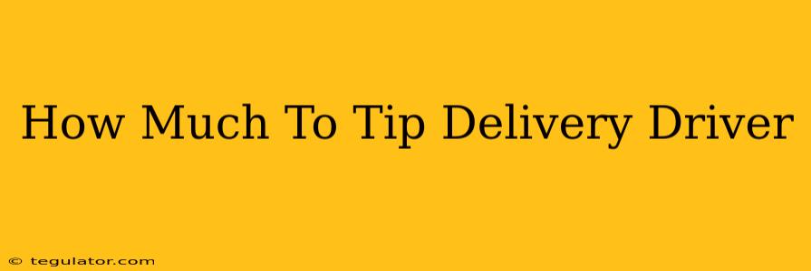 How Much To Tip Delivery Driver