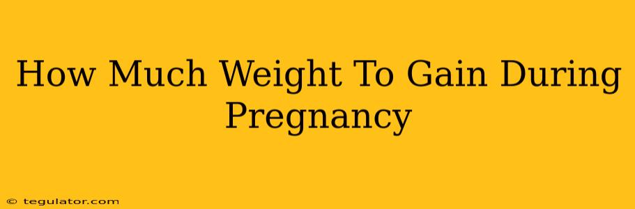 How Much Weight To Gain During Pregnancy