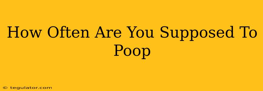 How Often Are You Supposed To Poop