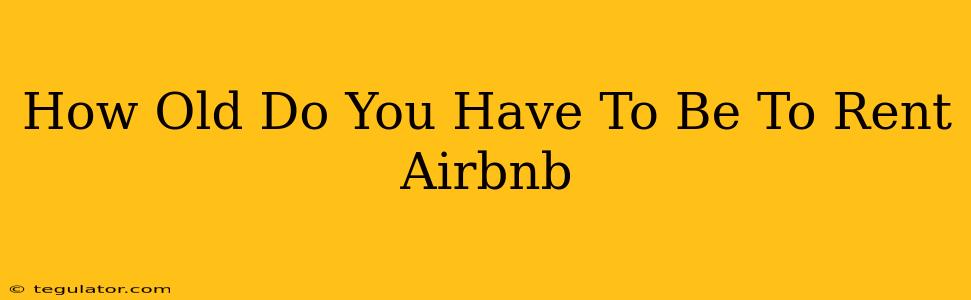 How Old Do You Have To Be To Rent Airbnb