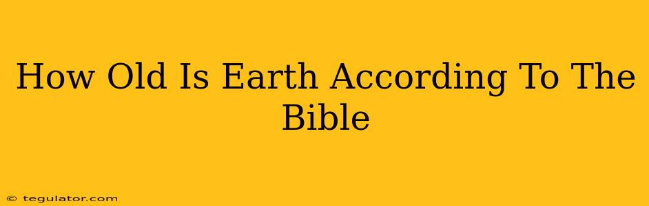 How Old Is Earth According To The Bible