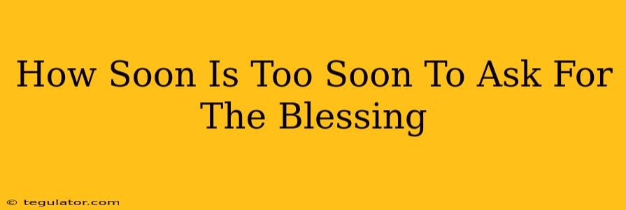 How Soon Is Too Soon To Ask For The Blessing