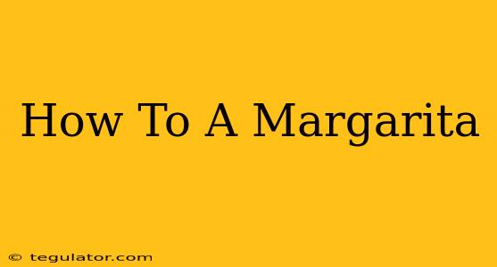 How To A Margarita