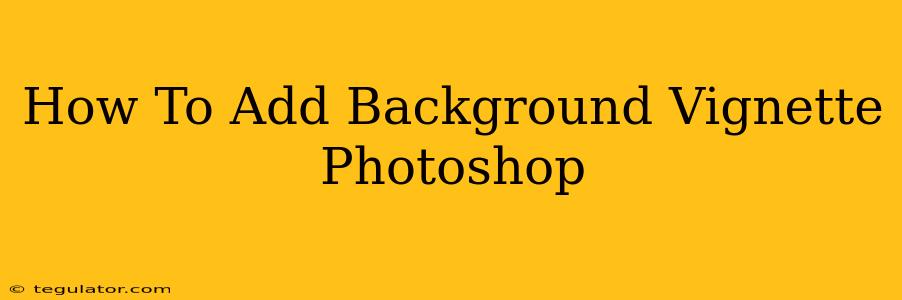 How To Add Background Vignette Photoshop