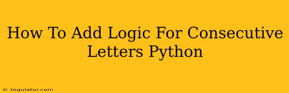 How To Add Logic For Consecutive Letters Python