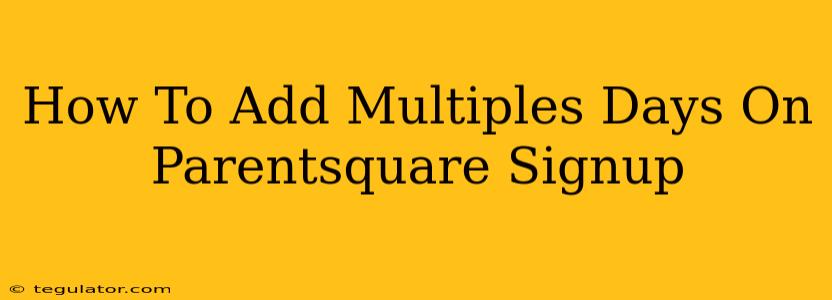 How To Add Multiples Days On Parentsquare Signup