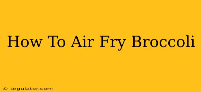 How To Air Fry Broccoli