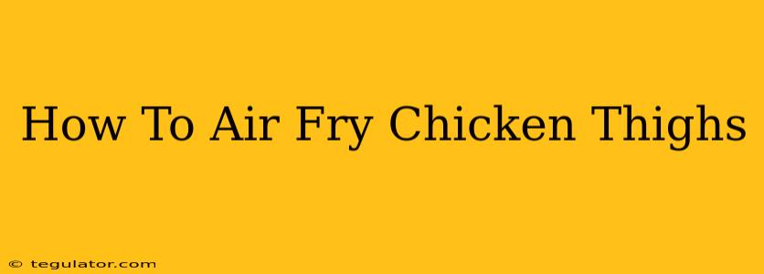 How To Air Fry Chicken Thighs