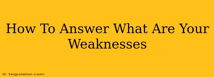 How To Answer What Are Your Weaknesses