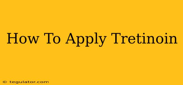 How To Apply Tretinoin