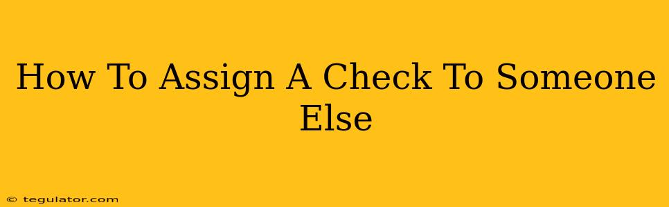 How To Assign A Check To Someone Else