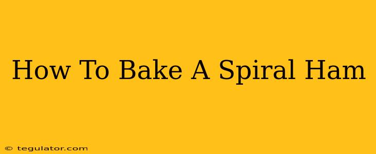 How To Bake A Spiral Ham