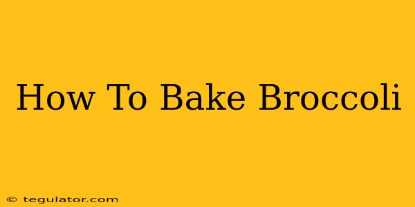 How To Bake Broccoli