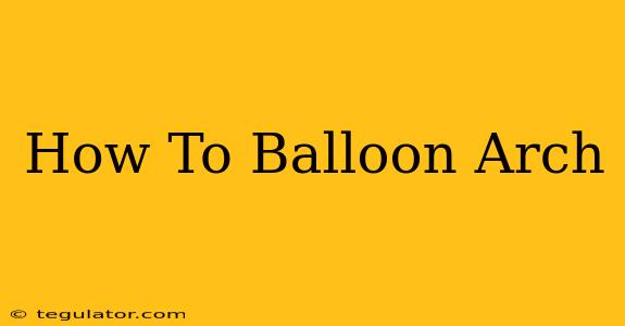 How To Balloon Arch