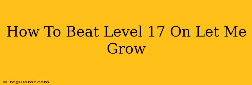 How To Beat Level 17 On Let Me Grow