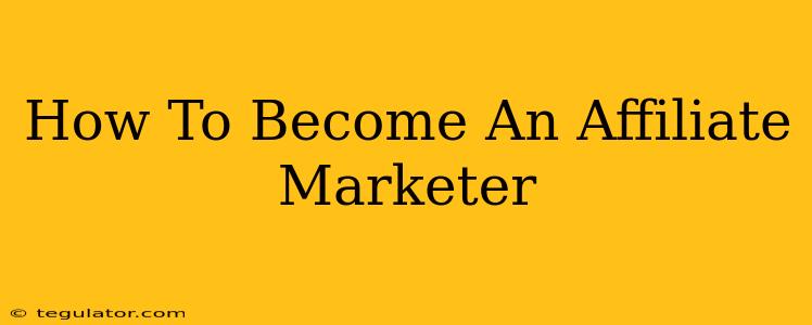 How To Become An Affiliate Marketer