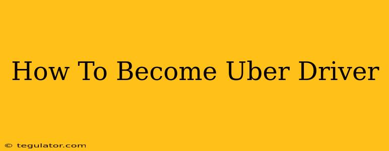 How To Become Uber Driver