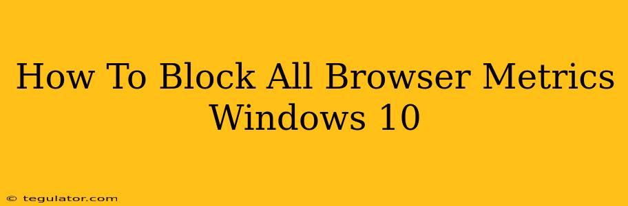 How To Block All Browser Metrics Windows 10