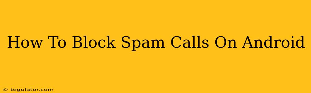 How To Block Spam Calls On Android