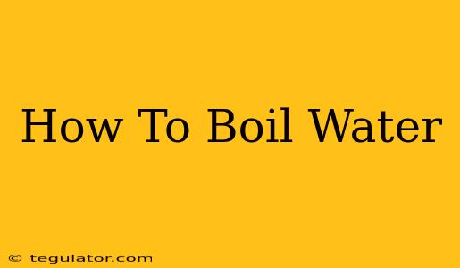 How To Boil Water