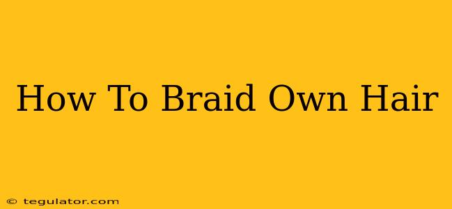 How To Braid Own Hair