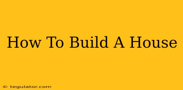 How To Build A House