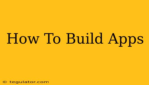 How To Build Apps