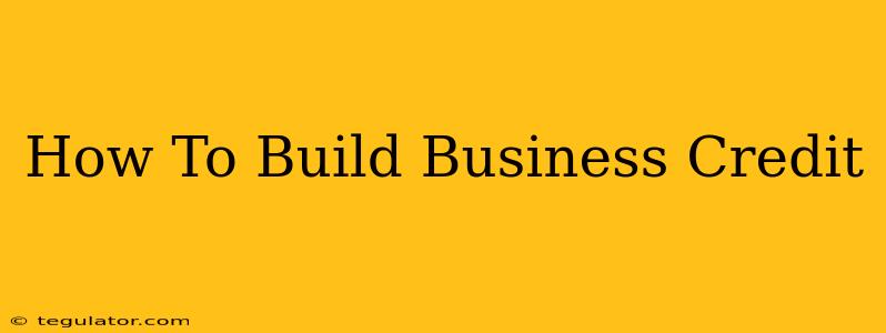 How To Build Business Credit