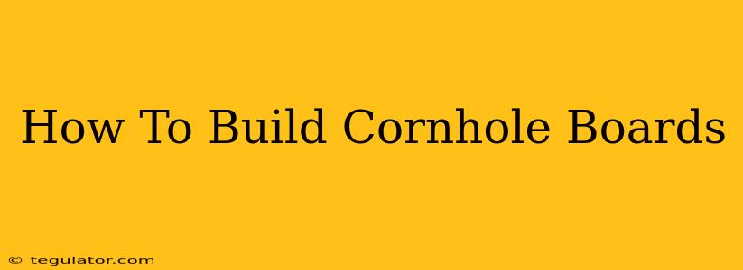 How To Build Cornhole Boards