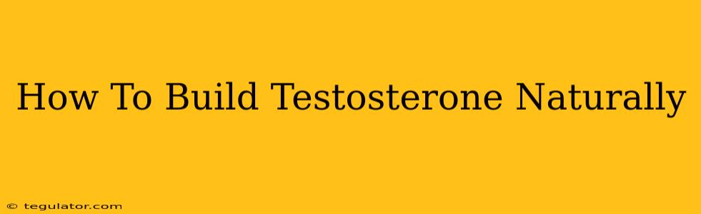 How To Build Testosterone Naturally