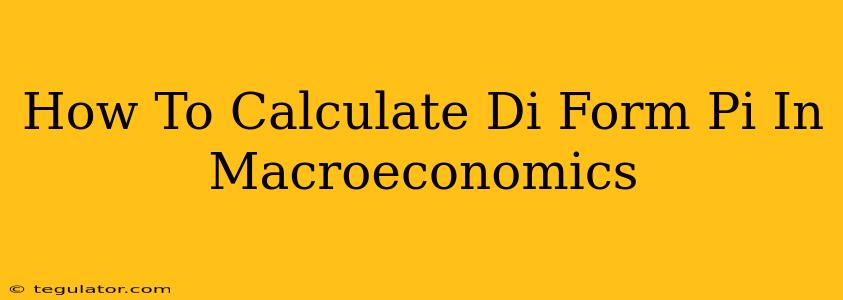 How To Calculate Di Form Pi In Macroeconomics