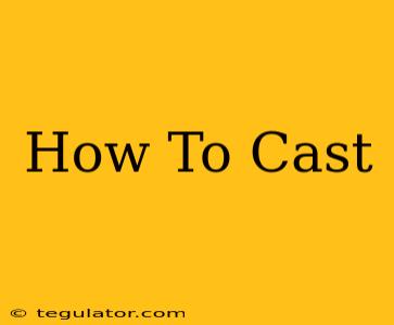 How To Cast