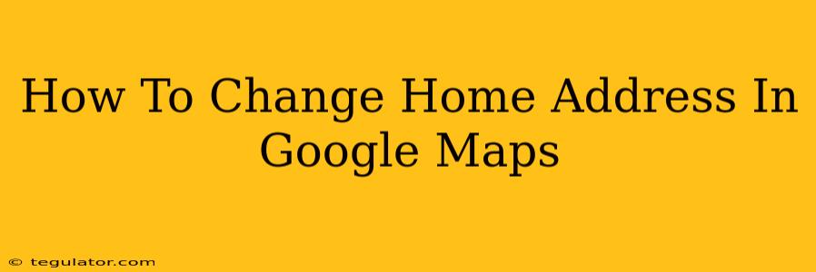 How To Change Home Address In Google Maps