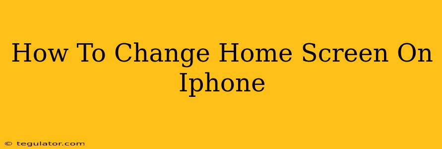 How To Change Home Screen On Iphone