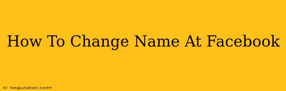 How To Change Name At Facebook