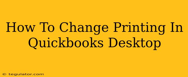 How To Change Printing In Quickbooks Desktop