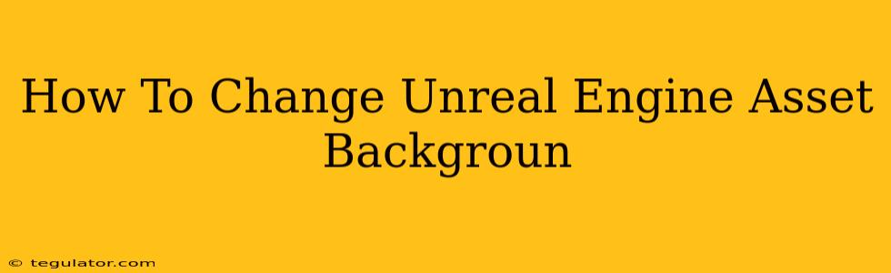 How To Change Unreal Engine Asset Backgroun