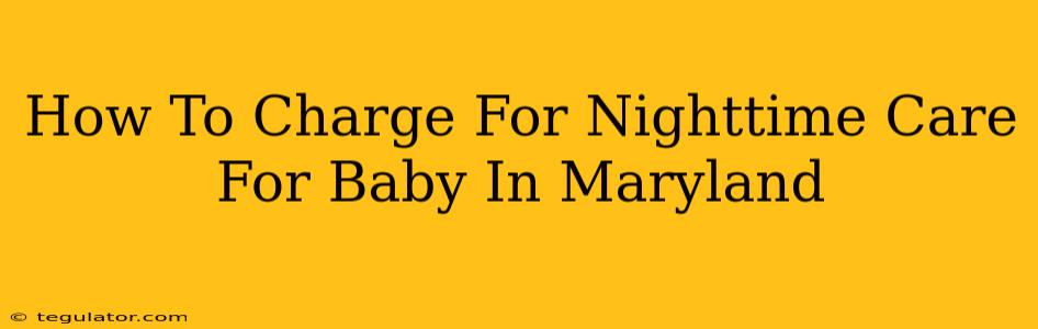 How To Charge For Nighttime Care For Baby In Maryland