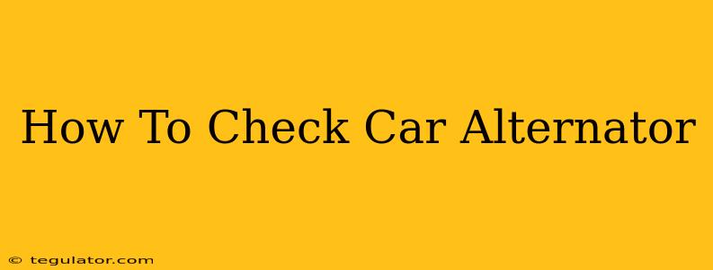 How To Check Car Alternator