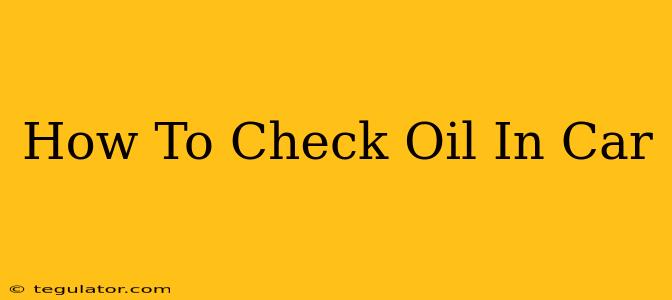 How To Check Oil In Car