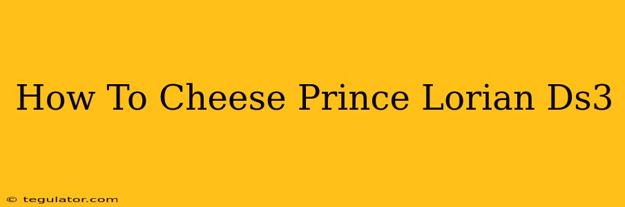 How To Cheese Prince Lorian Ds3