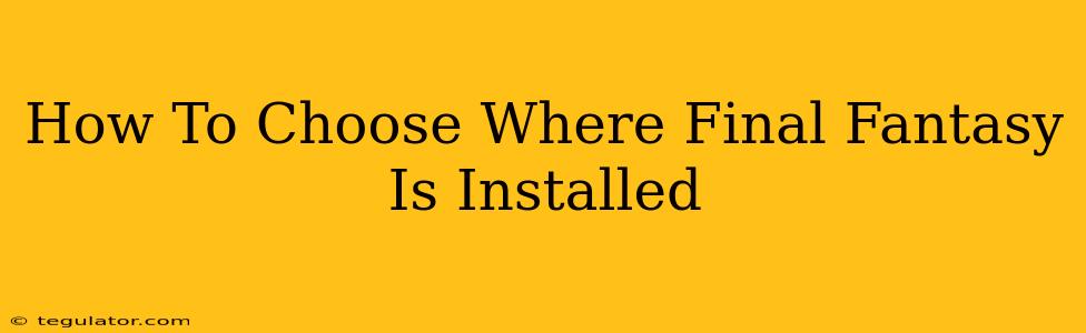 How To Choose Where Final Fantasy Is Installed